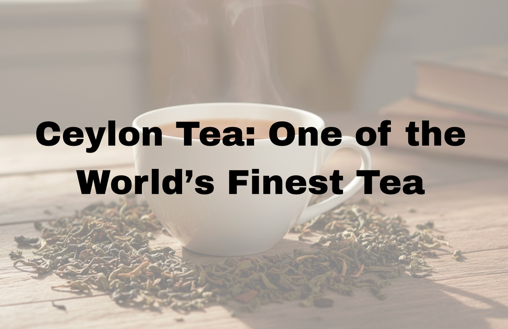 Why Ceylon Tea Is Considered One of the World’s Finest